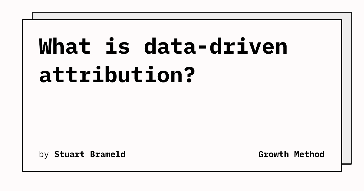 What is data-driven attribution? | Growth Method